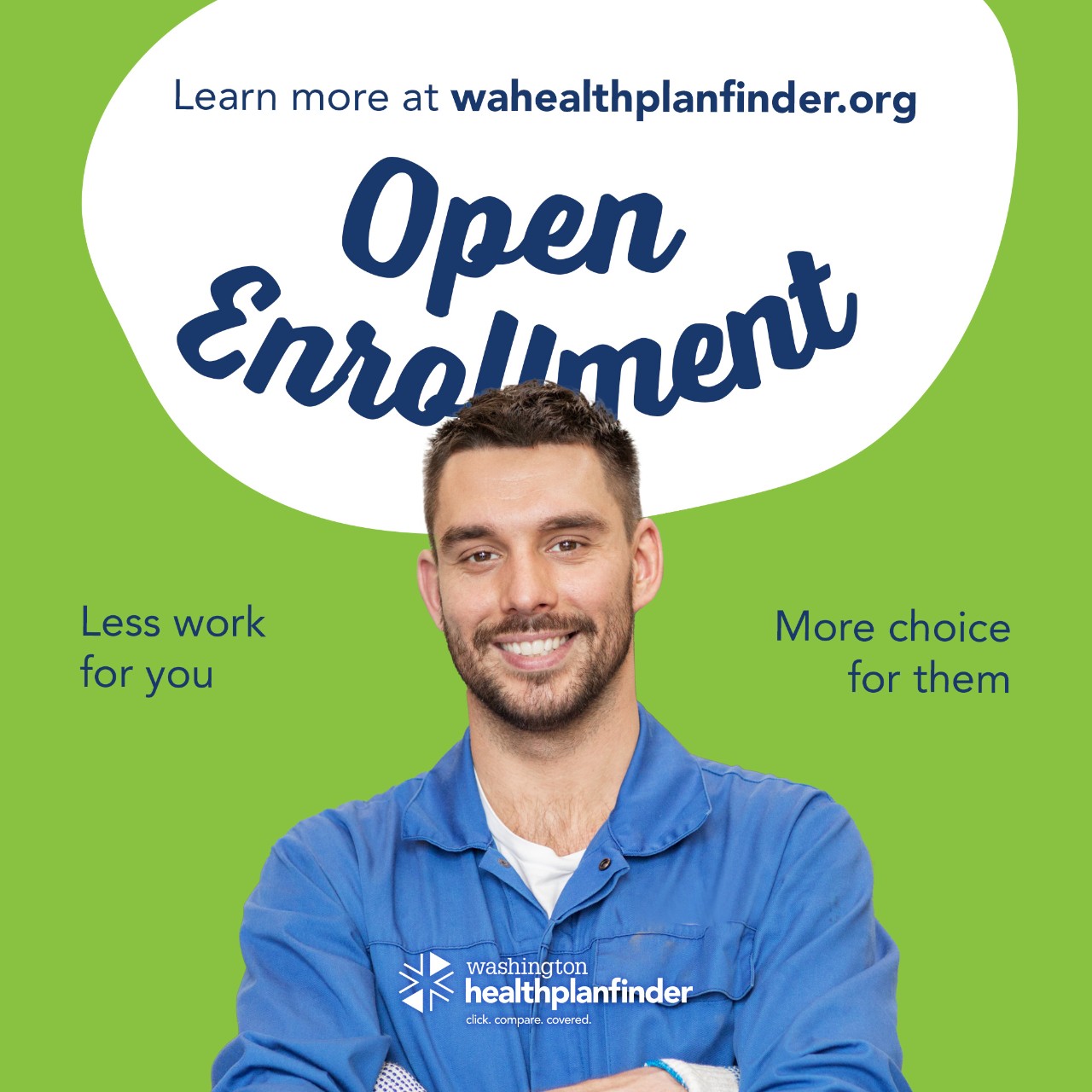 Learn more at wahealthplanfinder.org. Open Enrollment. Less work for you. More choice for them.