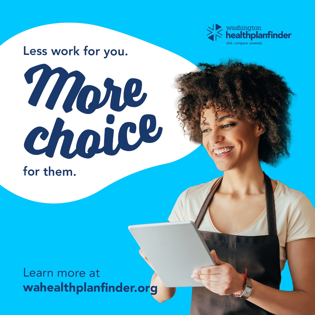 Less work for you. More choice for them. Learn more at wahealthplanfinder.org.