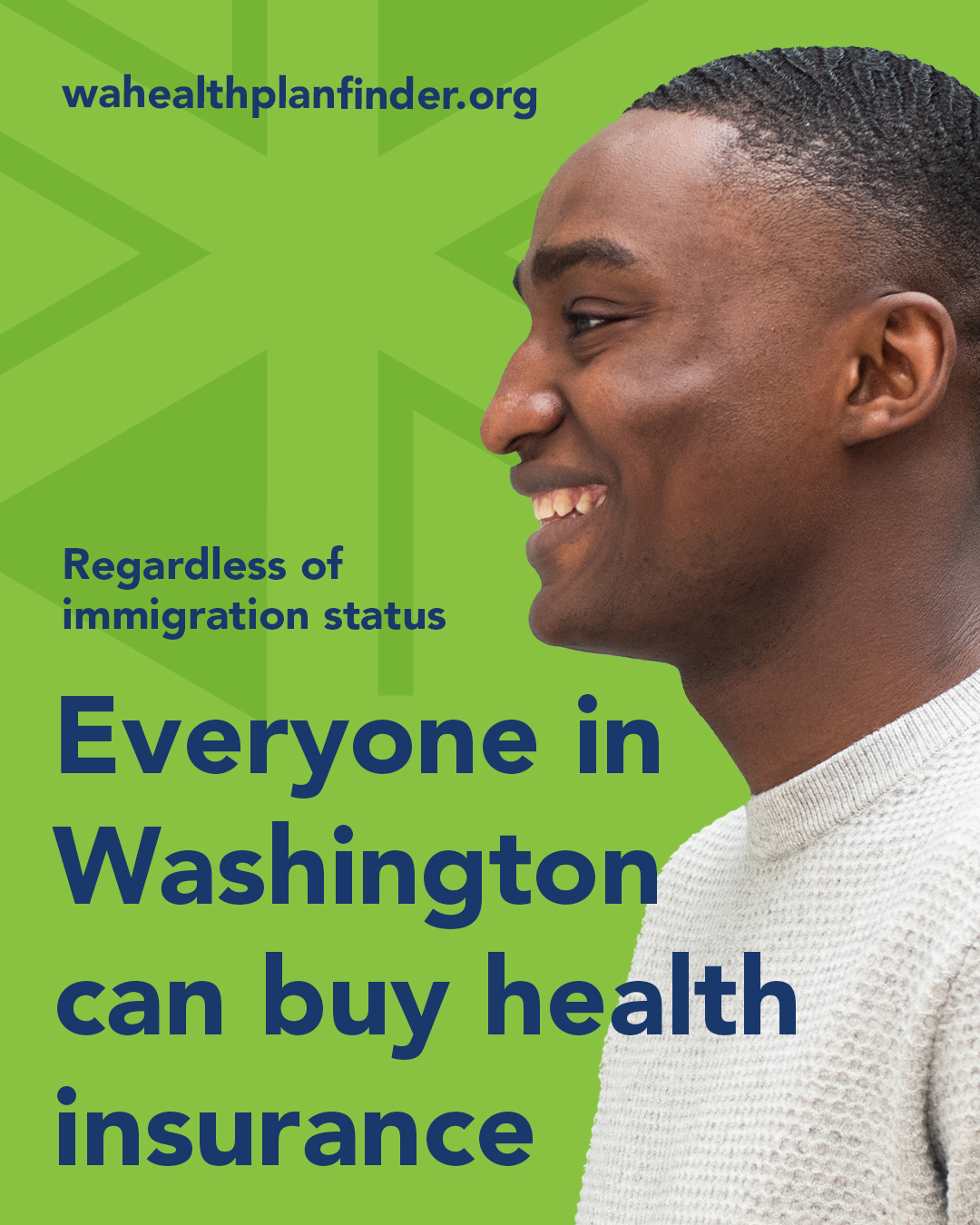 Wahealthplanfinder.org. Regardless of immigration status. Everyone in Washington can buy health insurance.