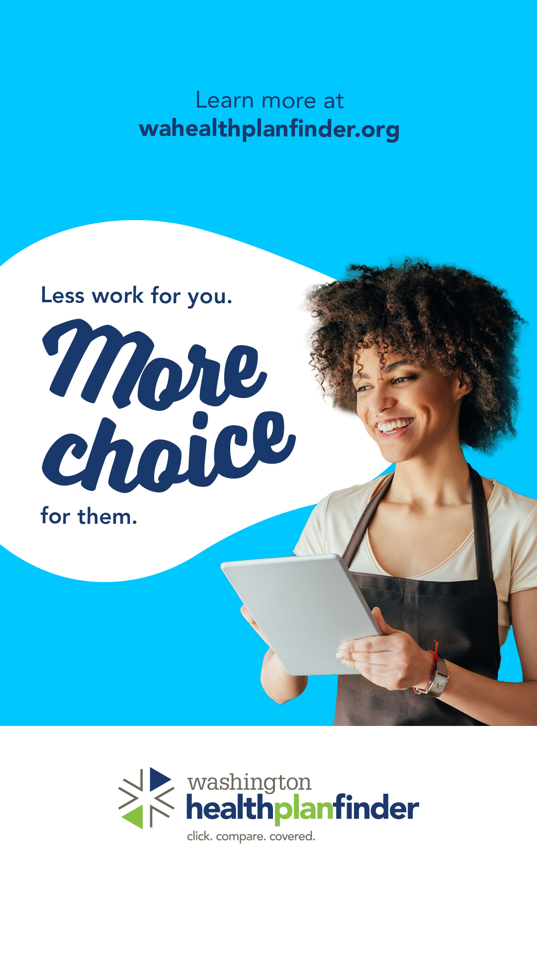 Less work for you. More choice for them. Learn more at wahealthplanfinder.org.