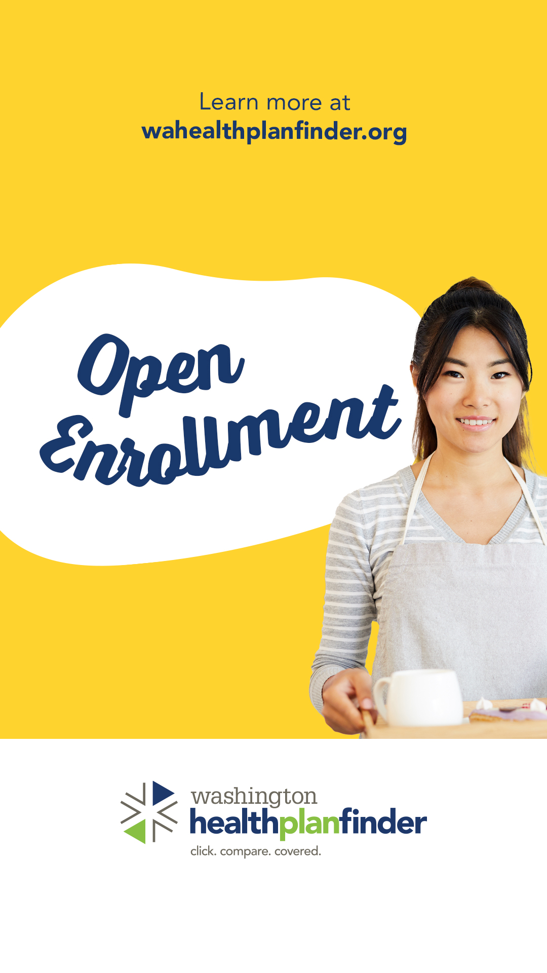 Washington Healthplanfinder. Open Enrollment. Learn more at wahealthplanfinder.org.