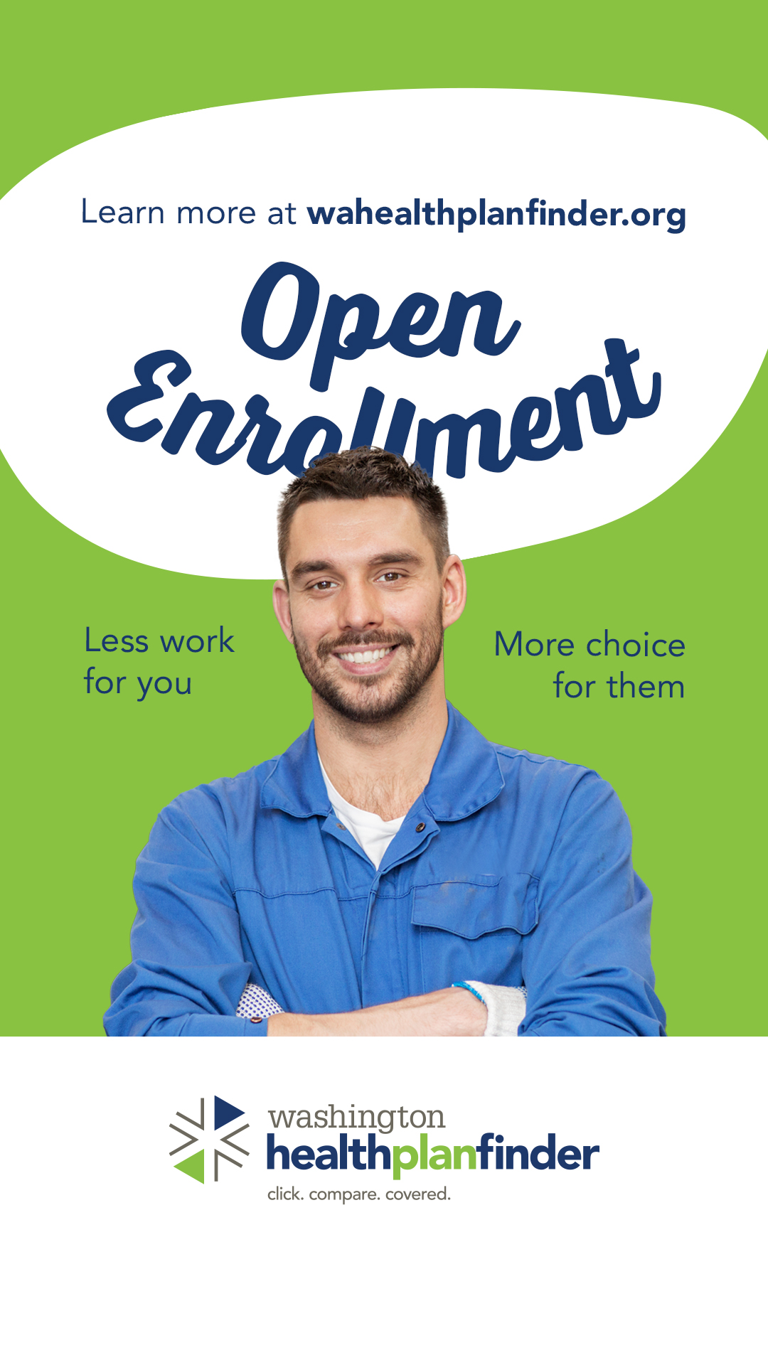 Learn more at wahealthplanfinder.org. Open Enrollment. Less work for you. More choice for them.